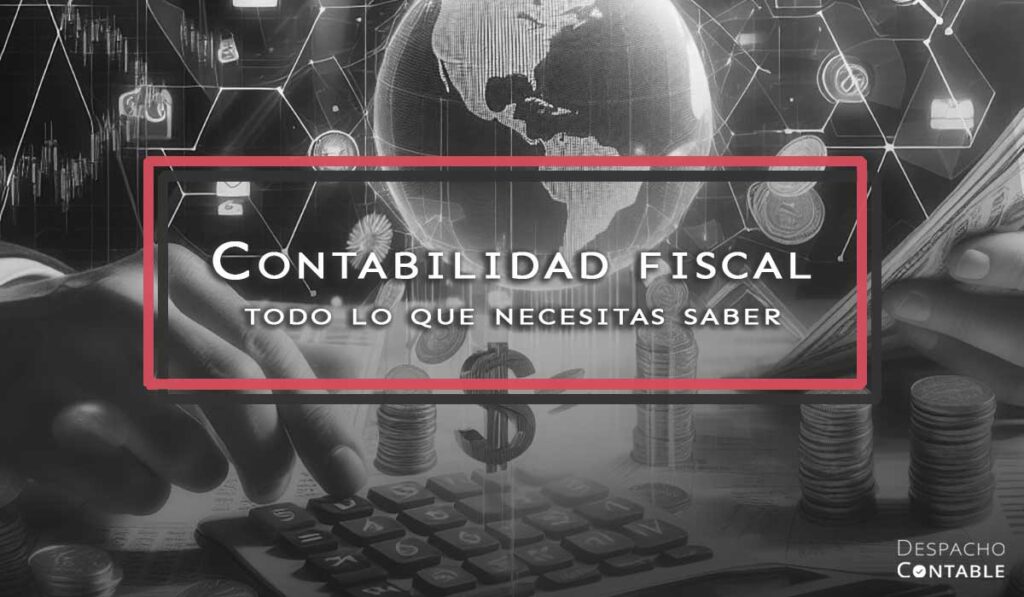 Contabilidad Fiscal Todo Lo Que Necesitas Saber Dcm